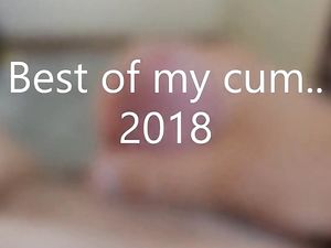 The best of my cum... 2018