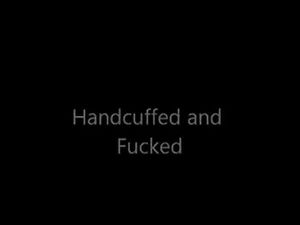 Handcuffed and Fucked