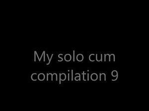 My solo cum compilation 9     (15 big...